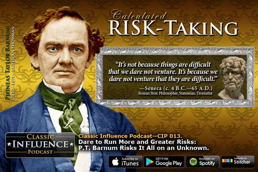 Classic Influence Podcast_Episode 13_Dare to Run More and Greater Risks: P.T. Barnum Risks It All on an Unknown