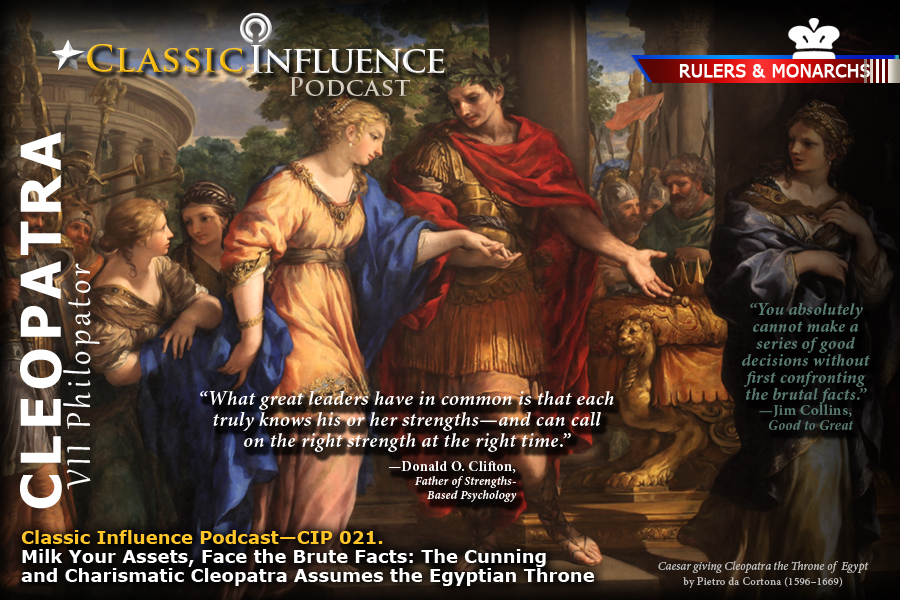 Classic Influence Podcast (CIP 021). Milk Your Assets, Face the Brute Facts: The Cunning and Charismatic Cleopatra Assumes the Egyptian Throne