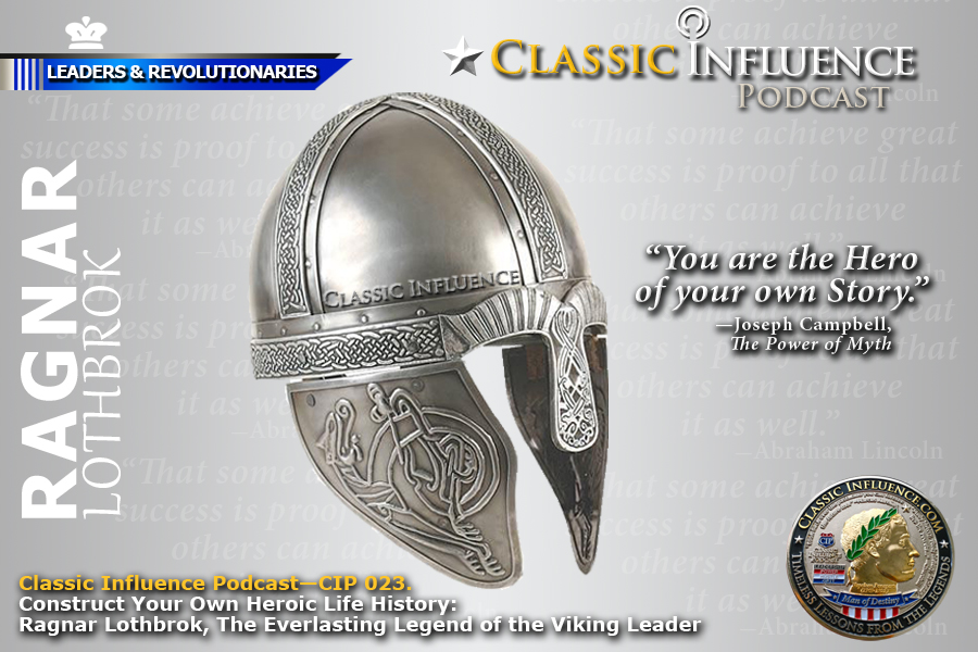 Classic-Influence-Podcast-(CIP-023)_Construct-Heroic-Life-History_Ragnar-Lothbrok_The-Everlasting-Legend-of-the-Viking-Leader