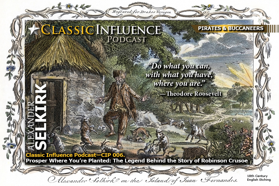 Wisdom of History from Alexander Selkirk (Classic Influence—Episode #006 (Start Where You Are) Prosper Where You’re Planted: The Legend Behind the Story of Robinson Crusoe