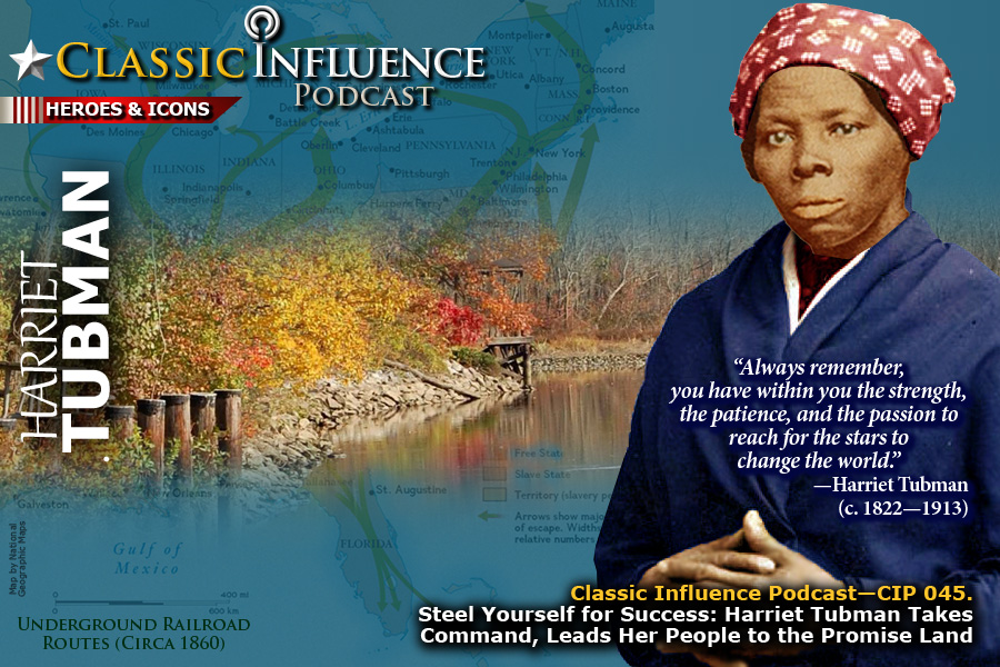 Wisdom of History from Harriet Tubman (Classic Influence—Episode #045 (Fortitude) Steel Yourself for Success: Harriet Tubman Takes Command and Leads Her People to the Promise Land