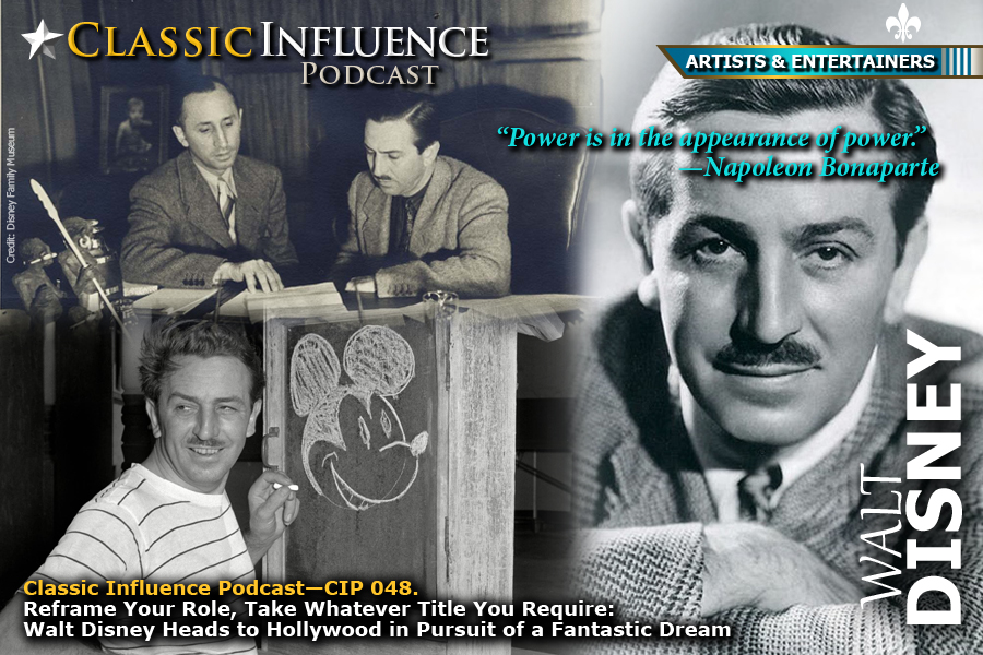 Classic Influence Podcast CIP 048. Reframe Your Role, Take Whatever Title You Require: Walt Disney Heads to Hollywood in Pursuit of a Fantastic Dream