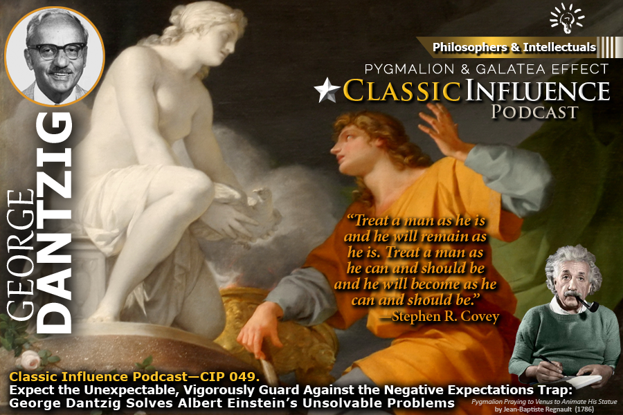 Classic Influence Podcast: CIP 049. Expect the Unexpectable, Vigorously Guard Against the Negative Expectations Trap: George Dantzig Solves Albert Einstein’s Unsolvable Problems